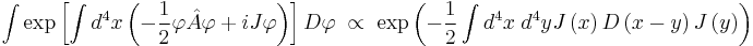 
\int \exp\left[  \int d^4x \left ( -\frac 1 2 \varphi  \hat A  \varphi %2B  i J  \varphi \right) \right ] D\varphi \; \propto \;
\exp \left( - { 1\over 2} \int d^4x \; d^4y J\left ( x \right ) D\left ( x - y \right )  J\left( y \right )  \right)
