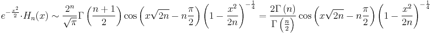 e^{-\frac{x^2}{2}}\cdot H_n(x) \sim \frac{2^n}{\sqrt \pi}\Gamma\left(\frac{n%2B1}2\right) \cos \left(x \sqrt{2 n}- n\frac \pi 2 \right)\left(1-\frac{x^2}{2n}\right)^{-\frac{1}{4}}=\frac{2 \Gamma\left(n\right)}{\Gamma\left(\frac{n}2\right)} \cos \left(x \sqrt{2 n}- n\frac \pi 2 \right)\left(1-\frac{x^2}{2n}\right)^{-\frac{1}{4}}