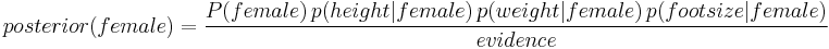 
posterior (female) = \frac{P(female) \, p(height | female) \, p(weight | female) \, p(foot size | female)}{evidence}
