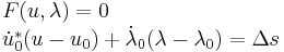 
\begin{array}{l}
F(u,\lambda)=0\\
\dot u^*_0(u-u_0)%2B\dot \lambda_0 (\lambda-\lambda_0) = \Delta s\\
\end{array}\,
