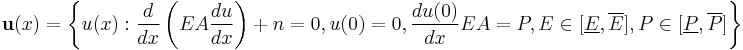  {\mathbf u}(x)=\left\{u(x):\frac{d}{dx}\left( EA\frac{du}{dx} \right)%2Bn=0,u(0)=0,\frac{du(0)}{dx}EA=P,E\in[\underline E,\overline E],P\in[\underline P,\overline P] \right\} 