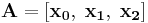 \mathbf{A}=\left[\mathbf{x_0},\;\mathbf{x_1},\;\mathbf{x_2}\right]