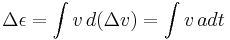 \Delta \epsilon =  \int v\, d (\Delta v) = \int v\, a dt