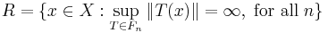 R = \{ x \in X�: \sup_{T \in F_n} \|T (x)\| = \infty, \; \mbox{for all} \; n \}