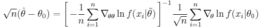 
    \sqrt{n}(\hat{\theta} - \theta_0) = \Bigg[\, {- \frac{1}{n} \sum_{i=1}^n \nabla_{\!\theta\theta}\ln f(x_i|\tilde\theta)} \,\Bigg]^{-1} \frac{1}{\sqrt{n}} \sum_{i=1}^n \nabla_{\!\theta}\ln f(x_i|\theta_0)
  