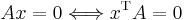 A x= 0 \Longleftrightarrow x^\mathrm T A=0