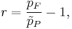 r = \frac{p_F}{\tilde{p}_P} - 1,