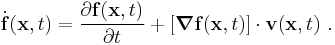 
  \dot{\mathbf{f}}(\mathbf{x},t) = 
    \frac{\partial \mathbf{f}(\mathbf{x},t)}{\partial t} %2B [\boldsymbol{\nabla} \mathbf{f}(\mathbf{x},t)]\cdot\mathbf{v}(\mathbf{x},t) ~.
