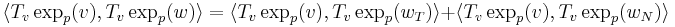 
\langle T_v\exp_p(v), T_v\exp_p(w)\rangle = \langle T_v\exp_p(v), T_v\exp_p(w_T)\rangle %2B \langle T_v\exp_p(v), T_v\exp_p(w_N)\rangle