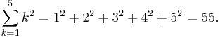 \sum_{k=1}^5 k^2 = 1^2 %2B 2^2 %2B 3^2 %2B 4^2 %2B 5^2 = 55.