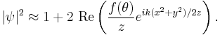 |\psi|^2\approx 1%2B2~\mathrm{Re}\left(\frac{f(\theta)}{z}e^{ik(x^2%2By^2)/2z}\right).