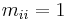 m_{ii}=1