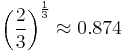 \left(
\frac{2}{3}
\right)^{\frac{1}{3}} \approx 0.874