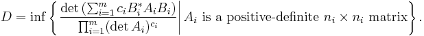 D = \inf \left\{ \left. \frac{\det \left( \sum_{i = 1}^{m} c_{i} B_{i}^{*} A_{i} B_{i} \right)}{\prod_{i = 1}^{m} ( \det A_{i} )^{c_{i}}} \right| A_{i} \mbox{ is a positive-definite } n_{i} \times n_{i} \mbox{ matrix} \right\}.