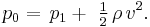  p_0 =\, p_1 %2B\ \tfrac12\, \rho\, v^2.