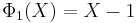 ~\Phi_1(X) = X-1