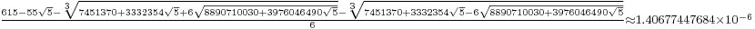 {}_{\frac{615-55\sqrt5-\sqrt[3]{7451370%2B3332354\sqrt5%2B6\sqrt{8890710030%2B3976046490\sqrt5}}-\sqrt[3]{7451370%2B3332354\sqrt5-6\sqrt{8890710030%2B3976046490\sqrt5}}}{6}\approx 1.40677447684\times10^{-6}}