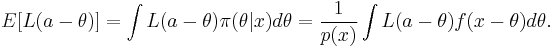 E[L(a-\theta)] = \int{L(a-\theta) \pi(\theta|x) d\theta} = \frac{1}{p(x)} \int L(a-\theta) f(x-\theta) d\theta.