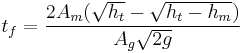 t_f = \frac {2 A_m(\sqrt {h_t}-\sqrt {h_t-h_m})} {A_g \sqrt {2g}} 