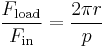 \frac {F_\text{load}}{F_\text{in}} = \frac {2 \pi r}{p} \,