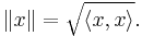  \|x\| =\sqrt{\langle x, x\rangle}.