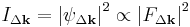  I_{\Delta\mathbf{k}} = \left | \psi_{\Delta\mathbf{k}} \right |^2 \propto \left | F_{\Delta\mathbf{k}} \right |^2 