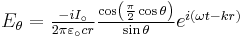 \textstyle{E_\theta={-iI_\circ\over 2\pi\varepsilon_\circ c r}}{\cos\left(\scriptstyle{\pi\over 2}\cos\theta\right)\over\sin\theta}e^{i\left(\omega t-kr\right)}