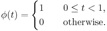 \phi(t) = \begin{cases}1 \quad & 0 \leq  t < 1,\\0 &\mbox{otherwise.}\end{cases}