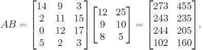 AB=\begin{bmatrix}14&9&3\\2&11&15\\0&12&17\\5&2&3\end{bmatrix}
\begin{bmatrix}12&25\\9&10\\8&5\end{bmatrix}=
\begin{bmatrix}273&455\\243&235\\244&205\\102&160\end{bmatrix}.

