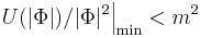 U(|\Phi|)/|\Phi|^2\Big|_\min<m^2