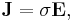  \mathbf{J} = \sigma \mathbf{E} ,\,\!