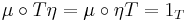 \mu \circ T \eta = \mu \circ \eta T = 1_{T}