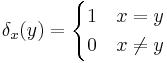 \delta_x(y) = \begin{cases}1 \quad x = y \\ 0 \quad x \neq y\end{cases}