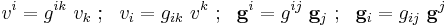 
   v^i = g^{ik}~v_k ~;~~ v_i = g_{ik}~v^k ~;~~ \mathbf{g}^i = g^{ij}~\mathbf{g}_j ~;~~ \mathbf{g}_i = g_{ij}~\mathbf{g}^j
 