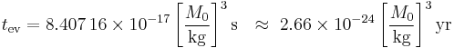 t_\mathrm{ev} = 8.407 \, 16 \times 10^{-17} \left[\frac{M_0}{\mathrm{kg}}\right]^3 \mathrm{s}

\ \ \approx\ 2.66 \times 10^{-24} \left[\frac{M_0}{\mathrm{kg}}\right]^3 \mathrm{yr} \;