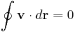  \oint \mathbf{v}\cdot d\mathbf{r}=0 