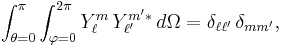 \int_{\theta=0}^\pi\int_{\varphi=0}^{2\pi}Y_\ell^m \, Y_{\ell'}^{m'*} \, d\Omega=\delta_{\ell\ell'}\, \delta_{mm'},