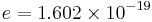 e=1.602 \times 10^{-19} 