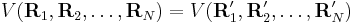  V(\mathbf{R}_1, \mathbf{R}_2, \ldots, \mathbf{R}_N)=V(\mathbf{R}'_1, \mathbf{R}'_2, \ldots, \mathbf{R}'_N)