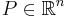 P \in \mathbb{R}^n