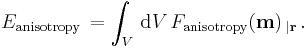 E_\mathrm{anisotropy}\, =\int_V\,\mathrm dV\,F_\mathrm{anisotropy}(\textbf m)\,_{|\textbf r}\,.