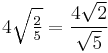 4 \sqrt{\tfrac{2}{5}} = \frac{4 \sqrt{2}}{\sqrt{5}}