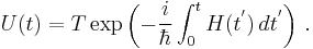  U(t) = T\exp\left({-\frac{i}{\hbar} \int_0^t H(t^')\, dt^'}\right) \, .