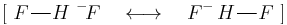 [\ F \frac{\quad}{\quad} H\ {}^-\!F \quad \longleftrightarrow \quad F^- \ {}\!H \frac{\quad}{\quad} F\ ]