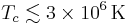 T_c \lesssim 3 \times 10^6\,\mathrm{K} 