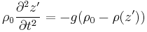 \rho_0 \frac{\partial^2 z'}{\partial t^2} = - g (\rho_0- \rho (z'))