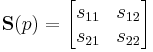  \mathbf S(p) = \begin{bmatrix} s_{11} & s_{12} \\ s_{21} & s_{22} \end{bmatrix} 