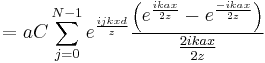 = a C \sum_{j=0}^{N-1} e^\frac{ijkxd}{z} \frac{\left(e^\frac{ikax}{2z} - e^\frac{-ikax}{2z}\right)}{\frac{2ikax}{2z}}