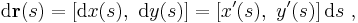 \mathrm{d}\mathbf{r}(s) = \left[ \mathrm{d}x(s),\ \mathrm{d}y(s) \right] = \left[ x'(s),\ y'(s) \right] \mathrm{d}s \ , 