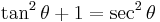  \tan^2 \theta %2B 1 = \sec^2 \theta\!